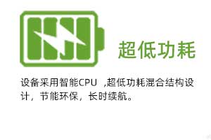 超低功耗：設(shè)備采用智能CPU ,超低功耗混合結(jié)構(gòu)設(shè) 計，節(jié)能環(huán)保，長時續(xù)航。